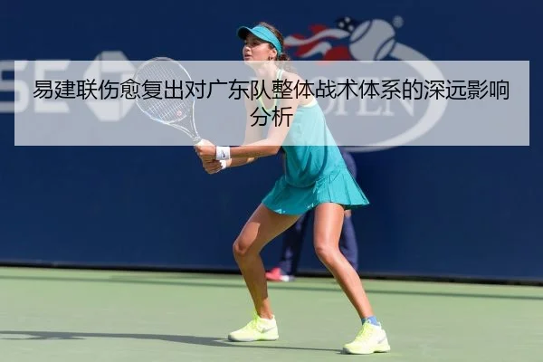 易建联伤愈复出对广东队整体战术体系的深远影响分析